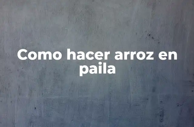 Como Hacer Arroz en Paila 2 ¿Qué es arroz en paila?
