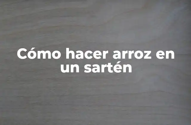 Cómo Hacer Arroz en un Sartén