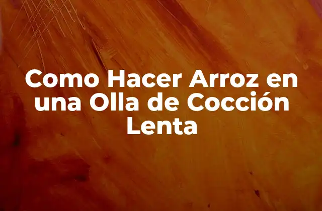 Como Hacer Arroz en una Olla de Cocción Lenta