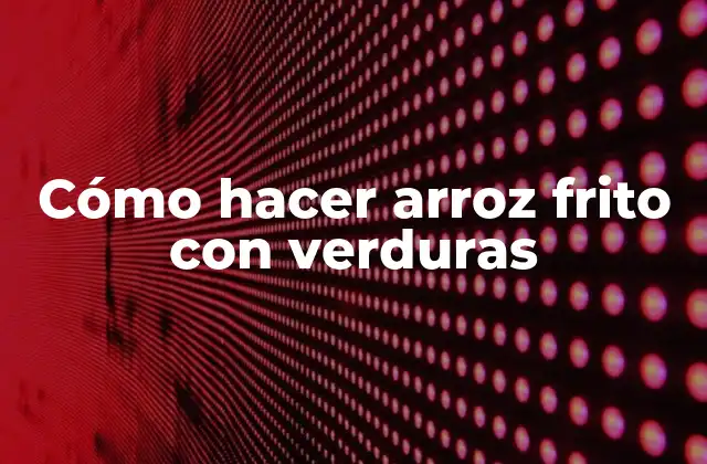 Cómo Hacer Arroz Frito con Verduras
