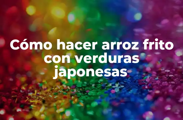 Cómo Hacer Arroz Frito con Verduras Japonesas