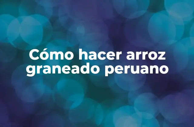 Cómo Hacer Arroz Graneado Peruano