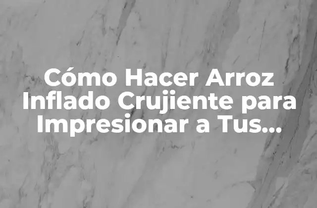 Cómo Hacer Arroz Inflado Crujiente para Impresionar a Tus Invitados