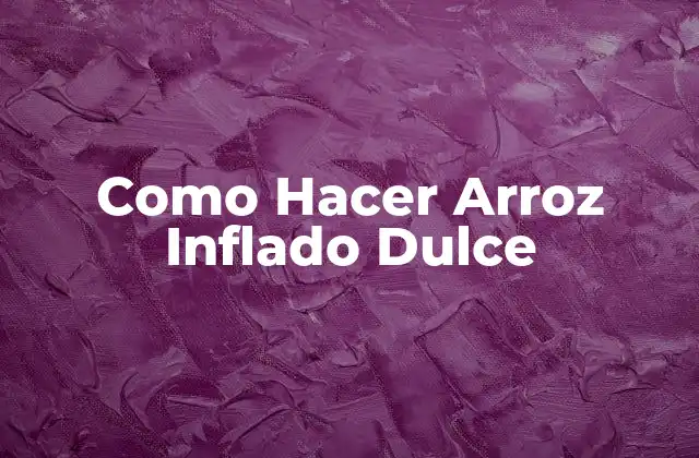 Como Hacer Arroz Inflado Dulce