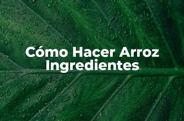 Cómo Hacer Arroz Ingredientes
