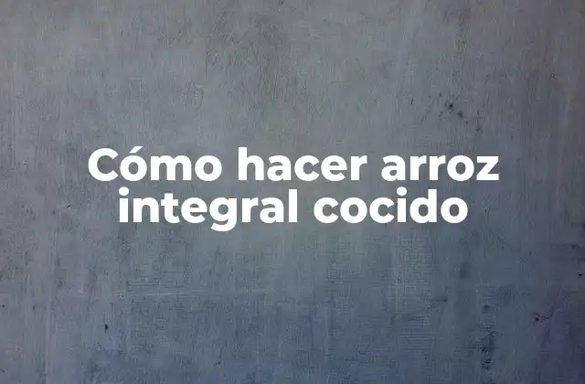 Cómo Hacer Arroz Integral Cocido