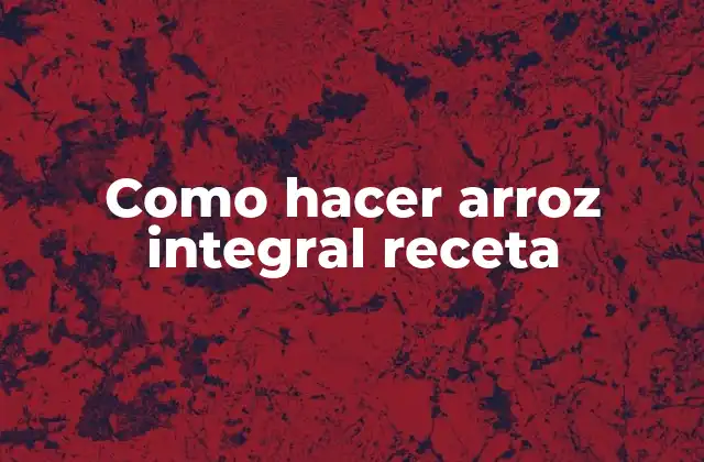 Como Hacer Arroz Integral Receta 2 Arroz integral receta: qué es y para qué sirve