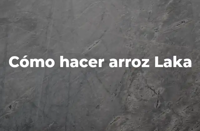 Cómo Hacer Arroz Laka