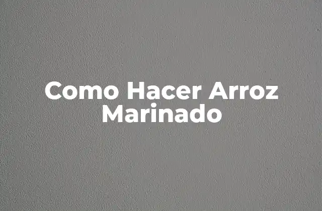 Como Hacer Arroz Marinado