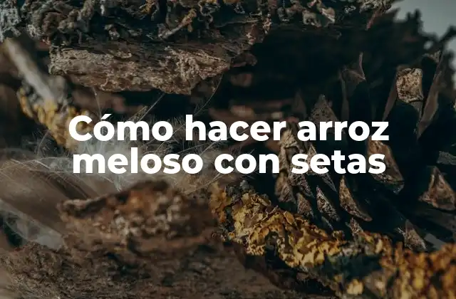 Cómo Hacer Arroz Meloso con Setas