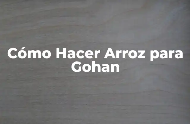 Cómo Hacer Arroz para Gohan