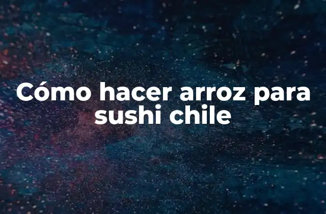 Cómo Hacer Arroz para Sushi Chile