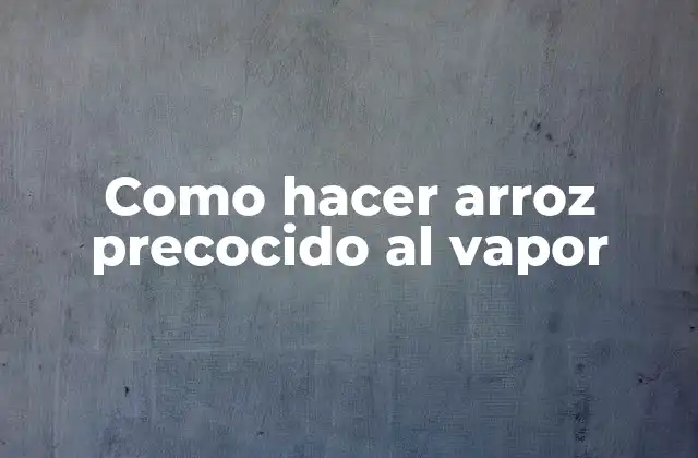 Como Hacer Arroz Precocido Al Vapor