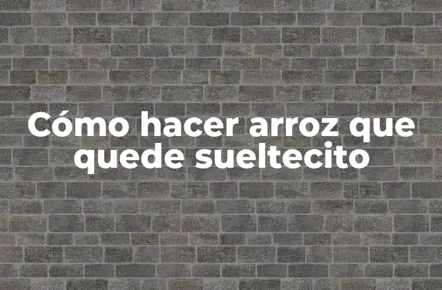 Cómo Hacer Arroz que Quede Sueltecito