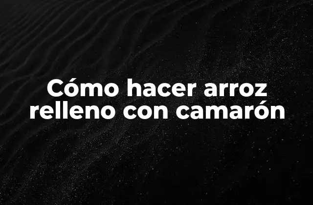 Cómo Hacer Arroz Relleno con Camarón