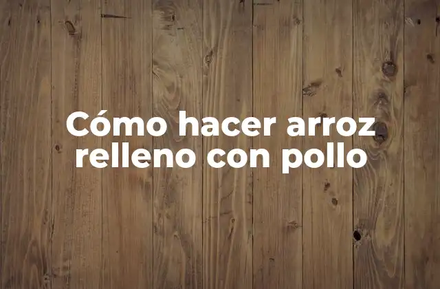 Cómo Hacer Arroz Relleno con Pollo