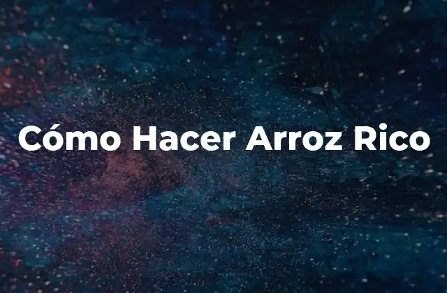 Cómo Hacer Arroz Rico