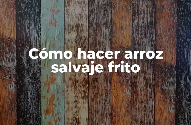 Cómo Hacer Arroz Salvaje Frito