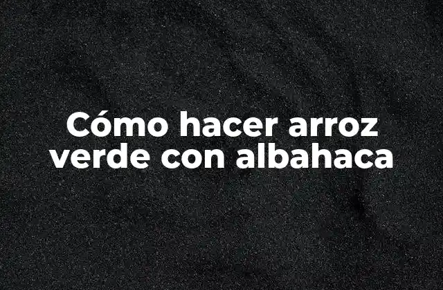 Cómo Hacer Arroz Verde con Albahaca