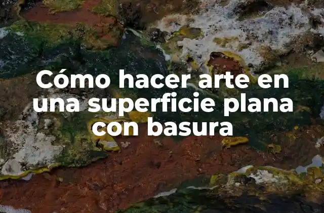 Cómo Hacer Arte en una Superficie Plana con Basura