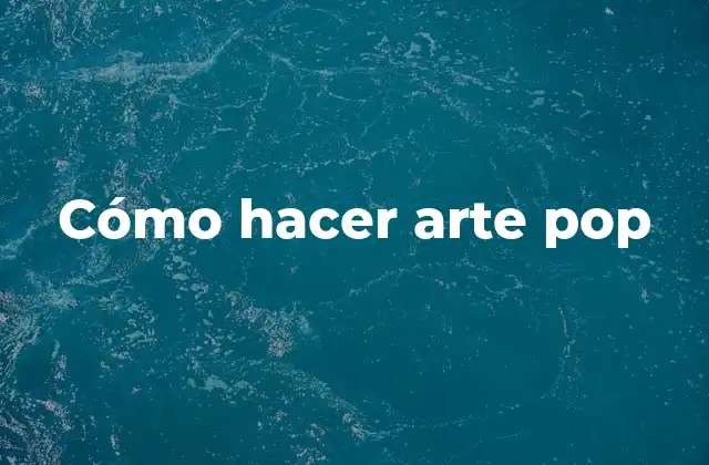 Cómo Hacer Arte Pop