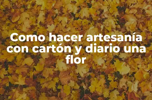 Como Hacer Artesanía con Cartón y Diario una Flor