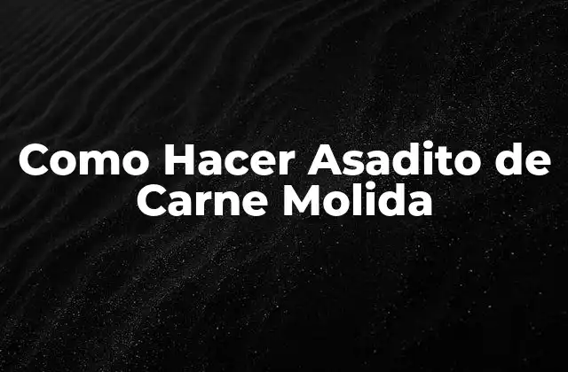 Como Hacer Asadito de Carne Molida