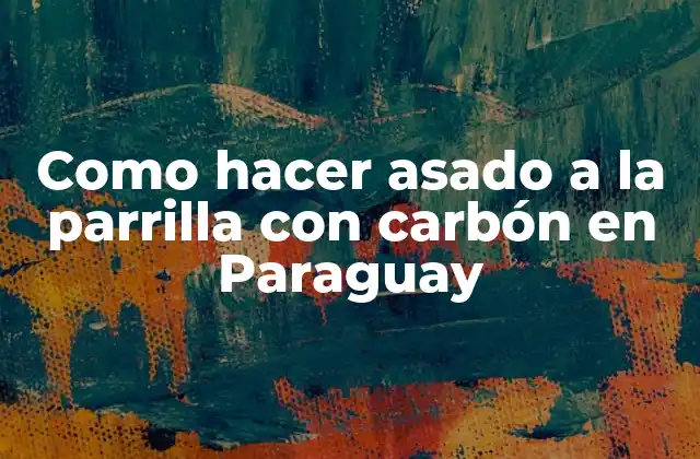 Como Hacer Asado a la Parrilla con Carbón en Paraguay