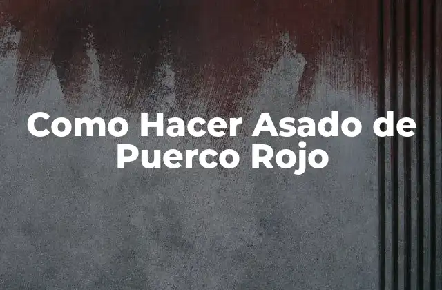 Como Hacer Asado de Puerco Rojo