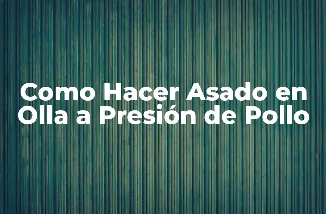 Como Hacer Asado en Olla a Presión de Pollo 2 ¿Qué es un Asado en Olla a Presión de Pollo?