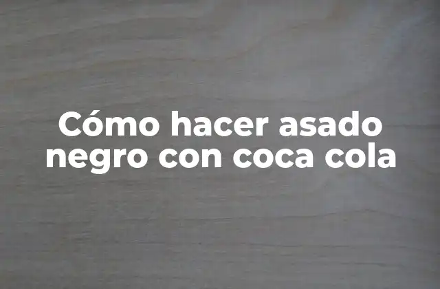 Cómo Hacer Asado Negro con Coca Cola