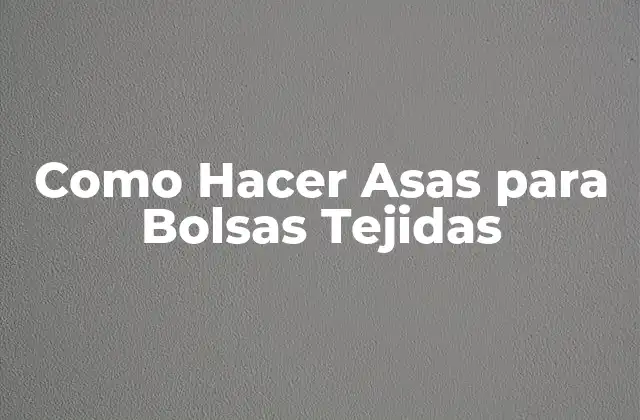 Como Hacer Asas para Bolsas Tejidas