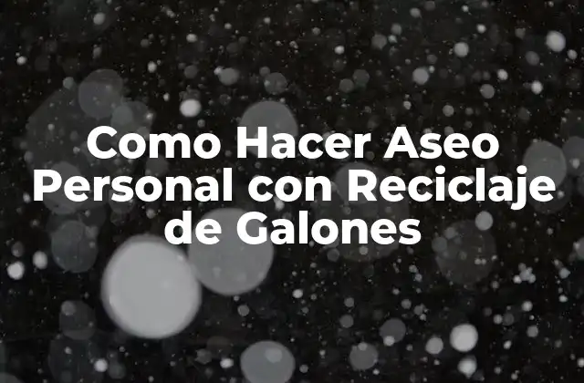Como Hacer Aseo Personal con Reciclaje de Galones