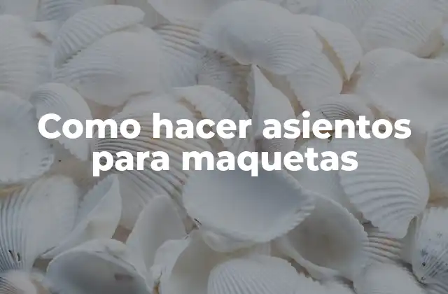 Como Hacer Asientos para Maquetas