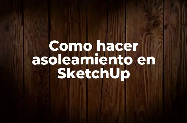 Como Hacer Asoleamiento en Sketchup