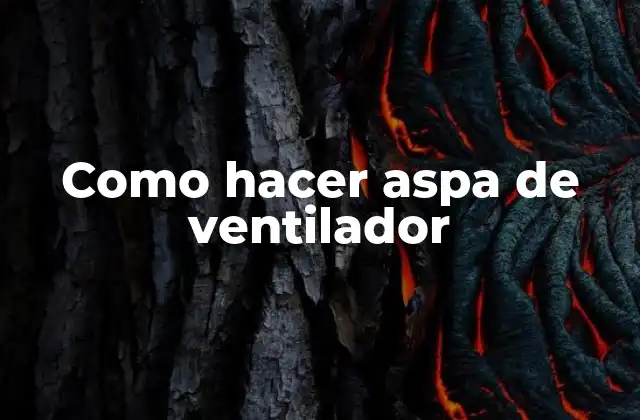 Qué es una aspa de ventilador y cómo se utiliza