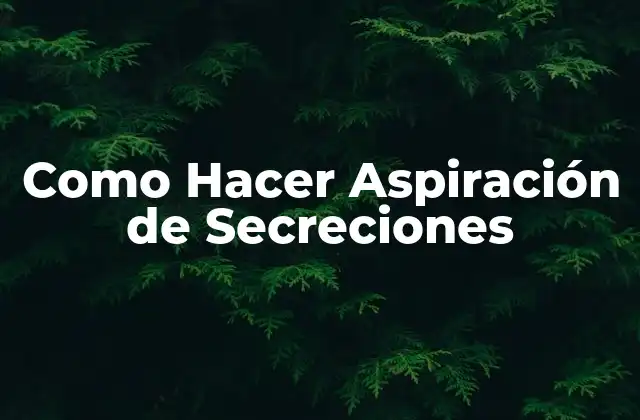 Como Hacer Aspiración de Secreciones