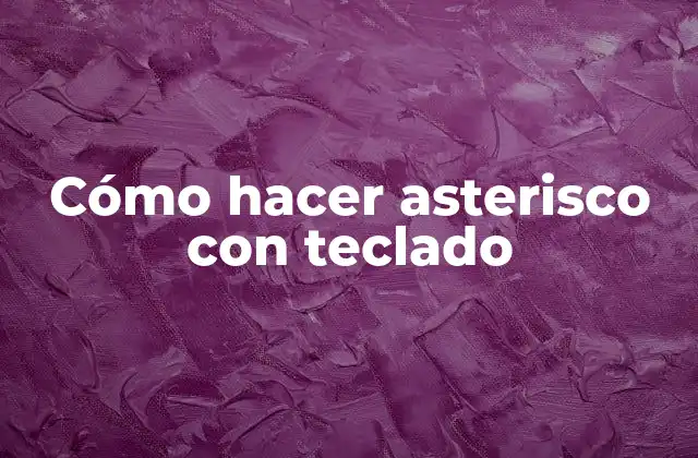 Cómo Hacer Asterisco con Teclado