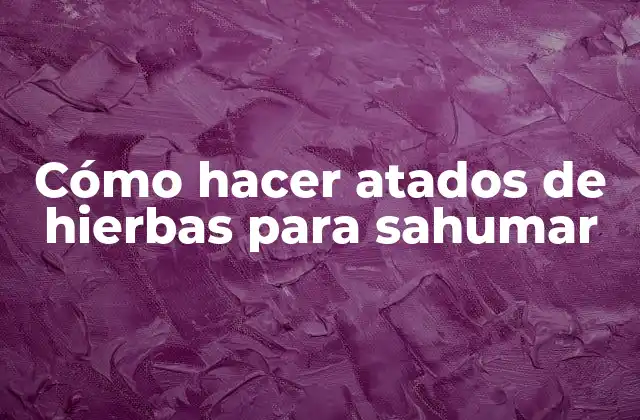 Cómo Hacer Atados de Hierbas para Sahumar