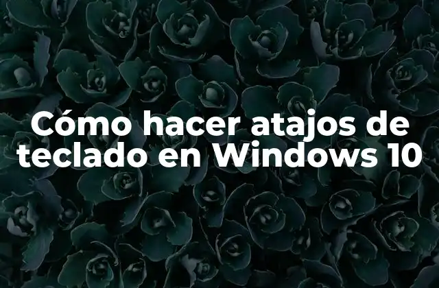 Cómo Hacer Atajos de Teclado en Windows 10