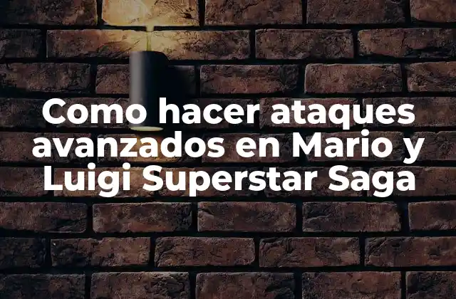 Como Hacer Ataques Avanzados en Mario y Luigi Superstar Saga