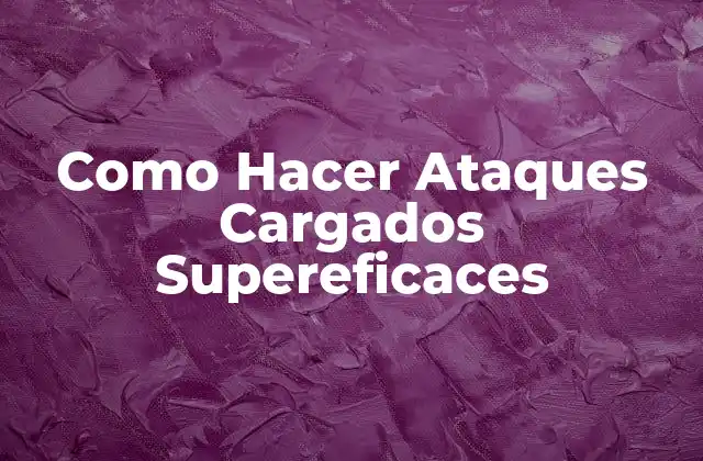 Como Hacer Ataques Cargados Supereficaces