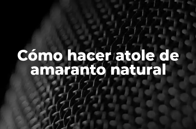 Cómo Hacer Atole de Amaranto Natural