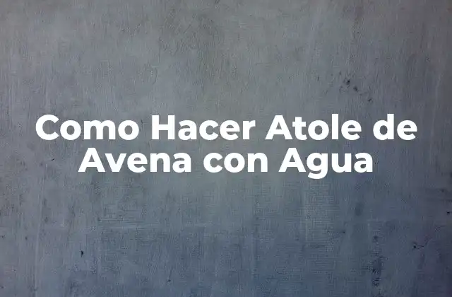 Como Hacer Atole de Avena con Agua