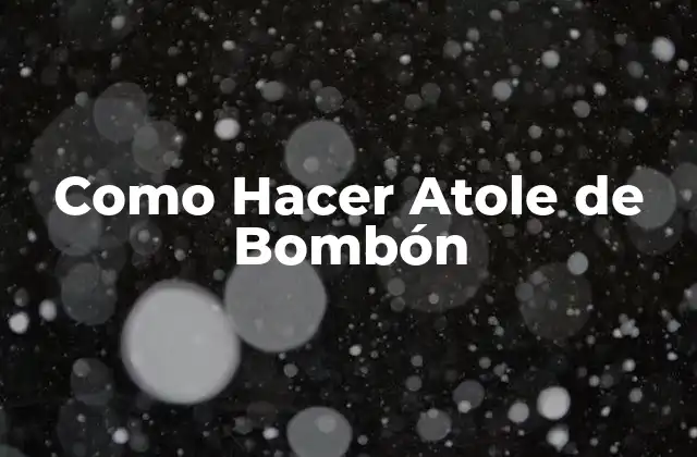 ¿Qué es el Atole de Bombón?