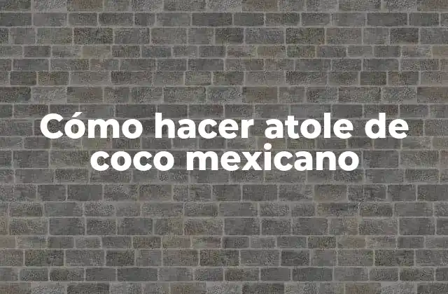 Cómo Hacer Atole de Coco Mexicano