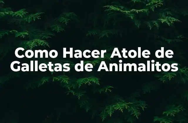 Como Hacer Atole de Galletas de Animalitos