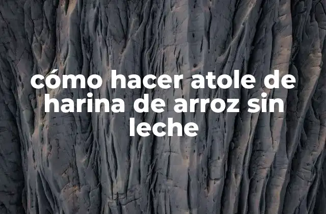 Cómo Hacer Atole de Harina de Arroz sin Leche