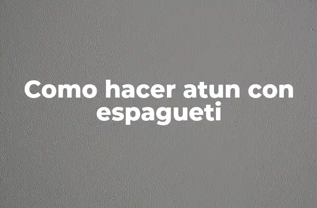 Como Hacer Atun con Espagueti