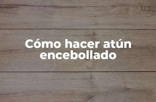 ¿Qué es el atún encebollado?